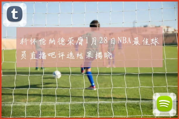 科怀伦纳德荣膺1月28日NBA最佳球员直播吧评选结果揭晓